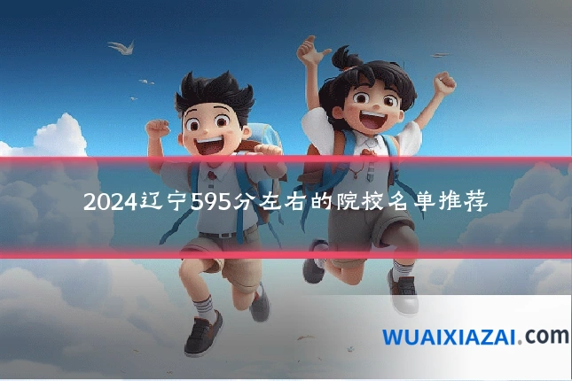 2024辽宁595分左右的院校名单推荐