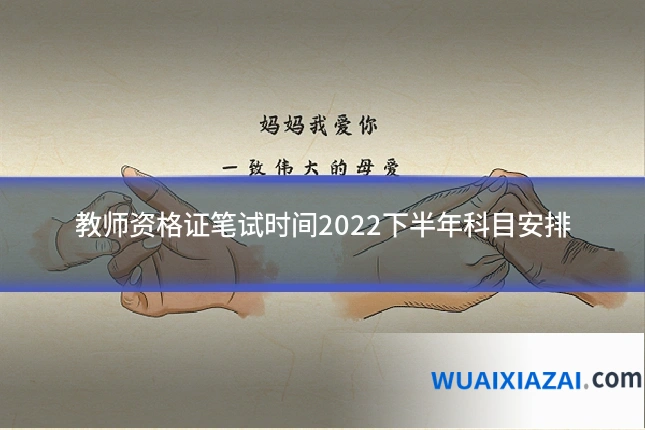 教师资格证笔试时间2022下半年科目安排