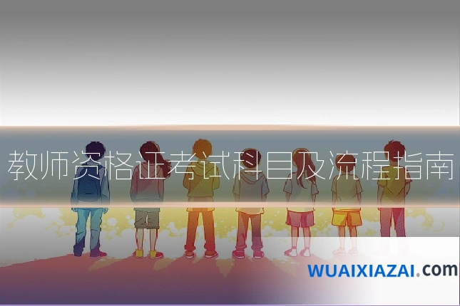 教师资格证考试科目及流程指南