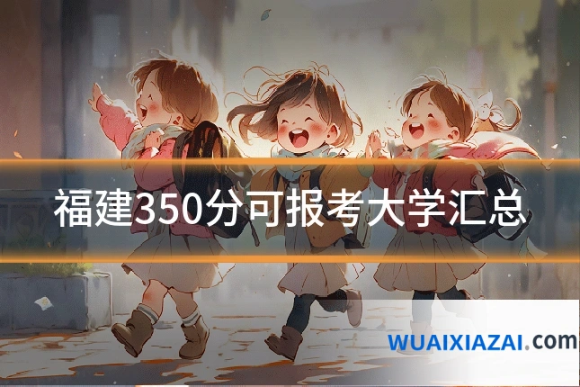 福建350分可报考大学汇总