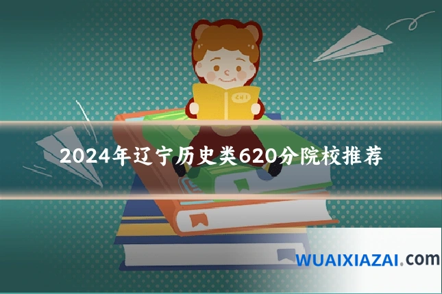 2024年辽宁历史类620分院校推荐