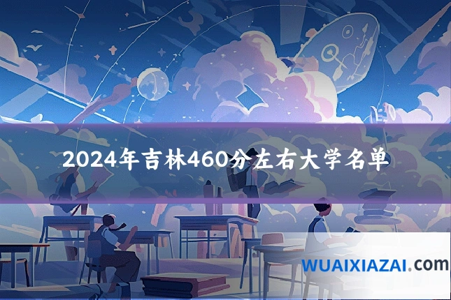 2024年吉林460分左右大学名单