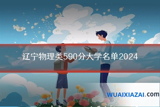 辽宁物理类590分大学名单2024