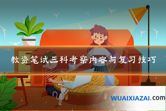 教资笔试三科考察内容与复习技巧
