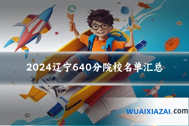 2024辽宁640分院校名单汇总