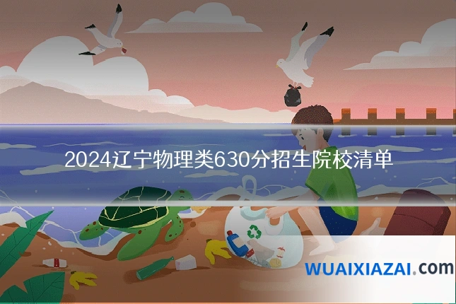2024辽宁物理类630分招生院校清单
