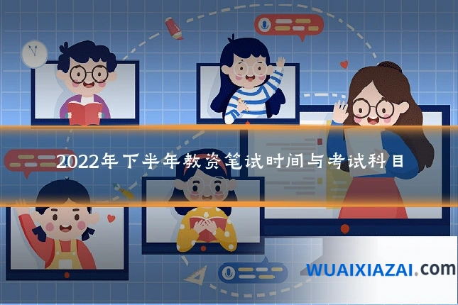 2022年下半年教资笔试时间与考试科目
