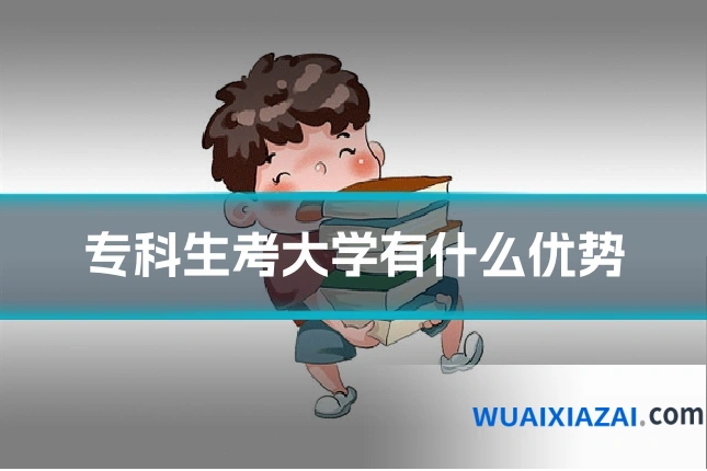 专科生考大学有什么优势