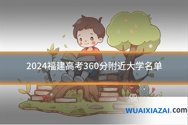 2024福建高考360分附近大学名单
