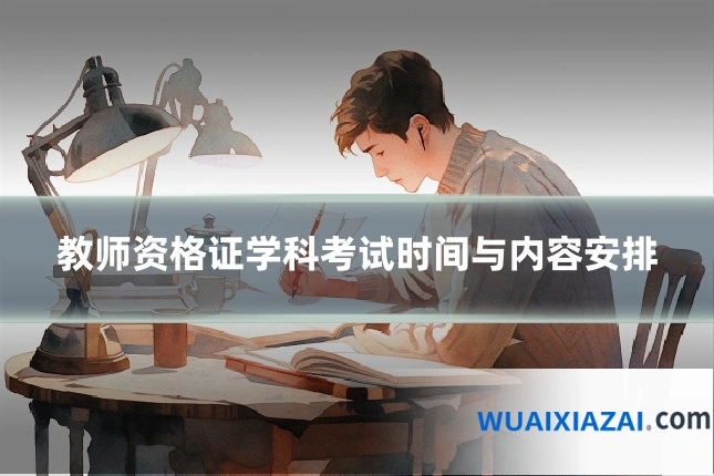 教师资格证学科考试时间与内容安排