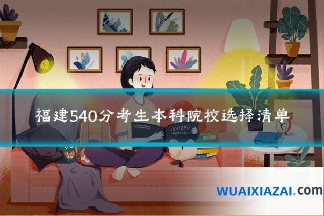 福建540分考生本科院校选择清单