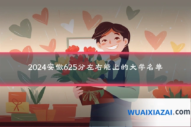 2024安徽625分左右能上的大学名单