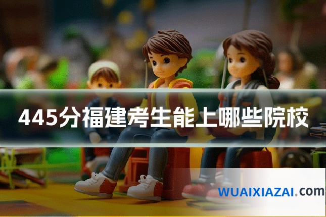445分福建考生能上哪些院校