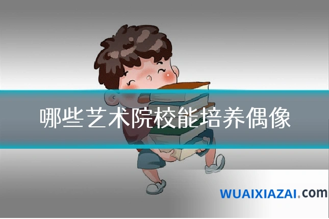 哪些艺术院校能培养偶像