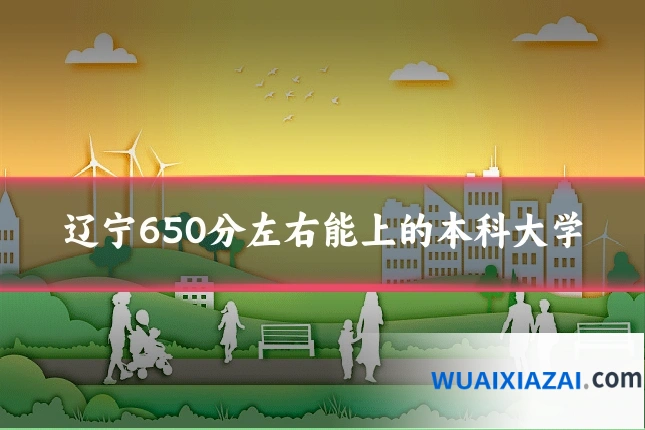 辽宁650分左右能上的本科大学