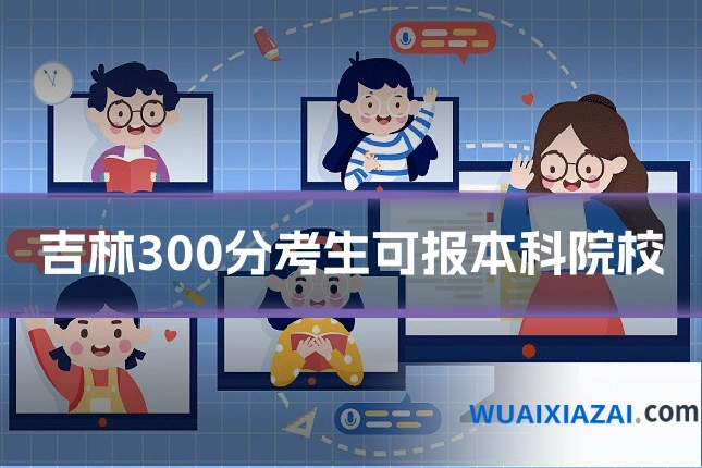 吉林300分考生可报本科院校