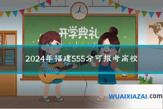 2024年福建555分可报考高校
