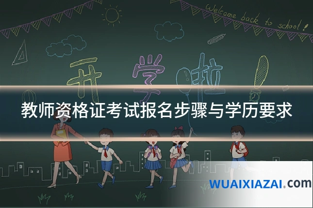 教师资格证考试报名步骤与学历要求