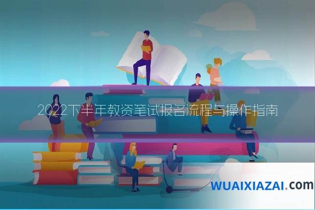 2022下半年教资笔试报名流程与操作指南