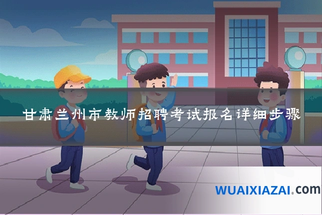 甘肃兰州市教师招聘考试报名详细步骤