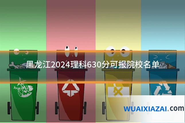 黑龙江2024理科630分可报院校名单