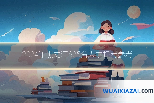 2024年黑龙江625分大学报考参考