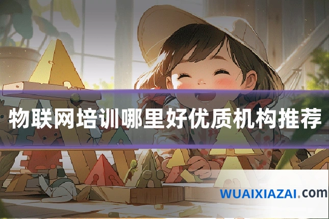 物联网培训哪里好优质机构推荐