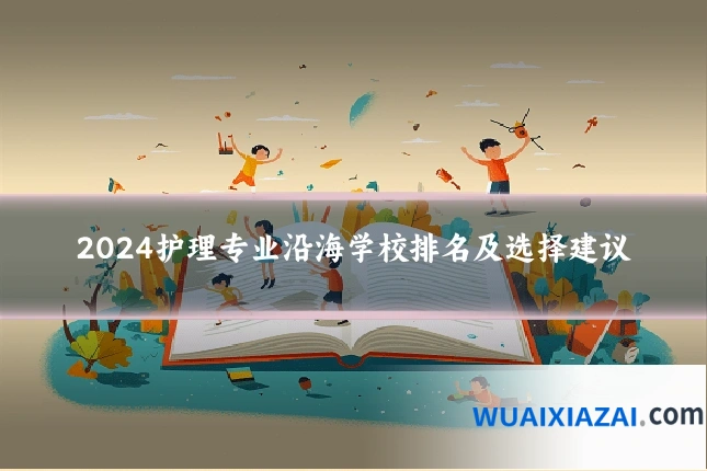 2024护理专业沿海学校排名及选择建议