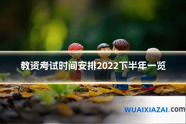 教资考试时间安排2022下半年一览