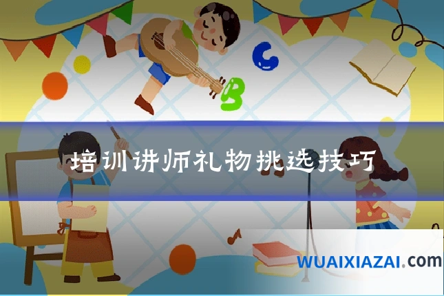 培训讲师礼物挑选技巧