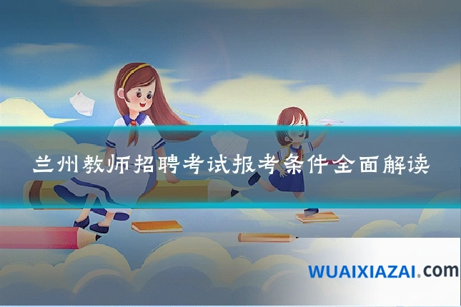 兰州教师招聘考试报考条件全面解读