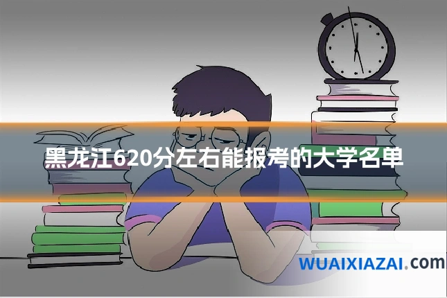黑龙江620分左右能报考的大学名单
