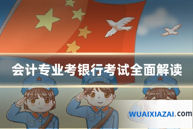 会计专业考银行考试全面解读