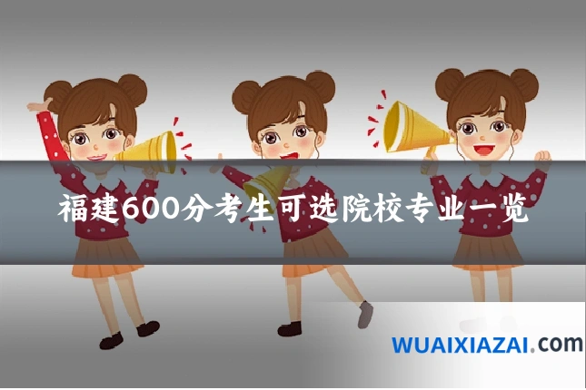 福建600分考生可选院校专业一览