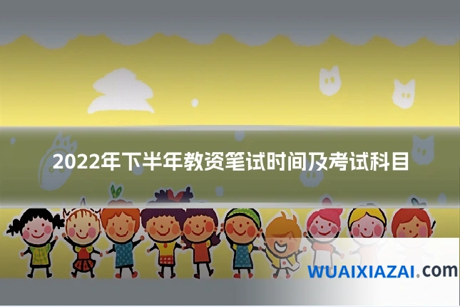2022年下半年教资笔试时间及考试科目