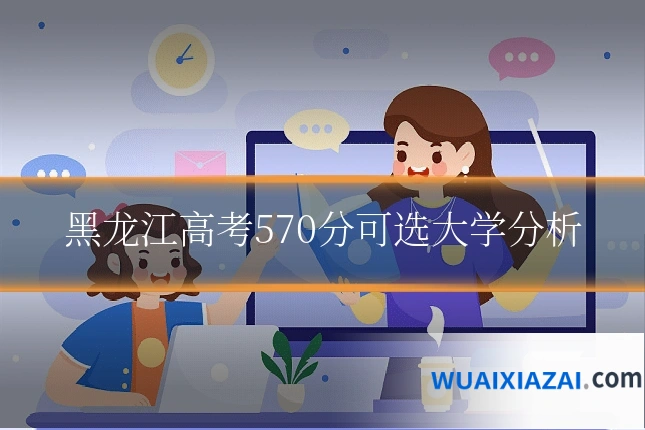 黑龙江高考570分可选大学分析