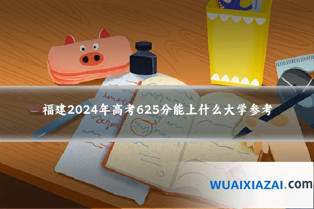 福建2024年高考625分能上什么大学参考
