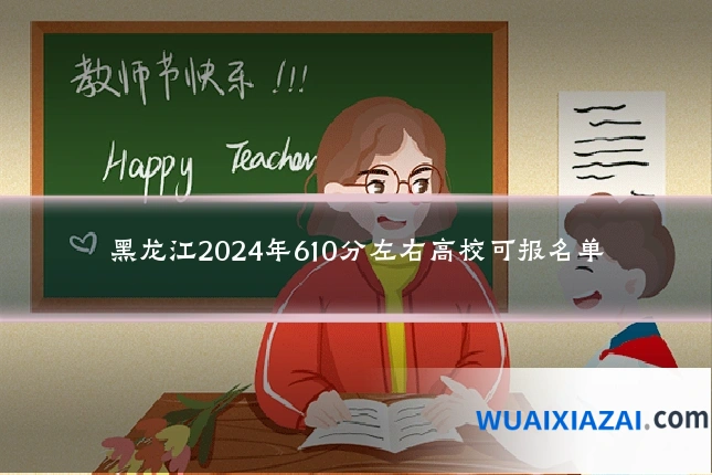黑龙江2024年610分左右高校可报名单