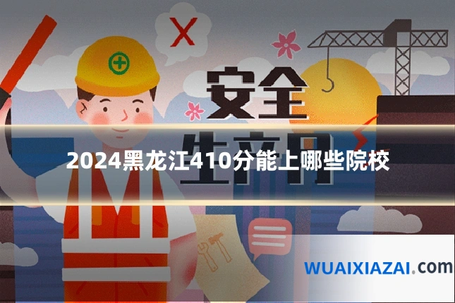 2024黑龙江410分能上哪些院校