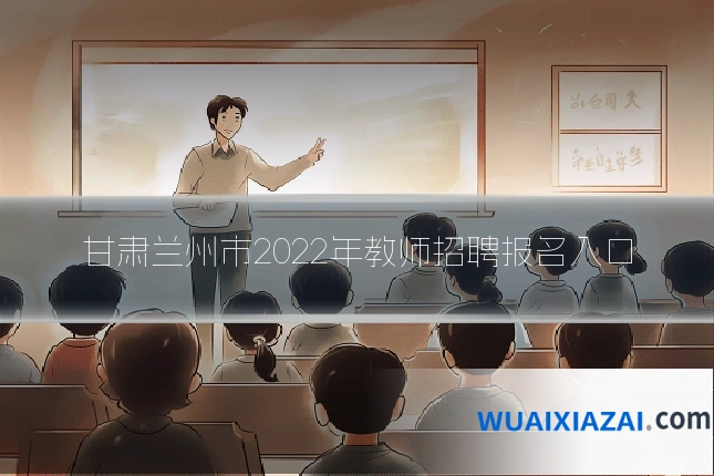 甘肃兰州市2022年教师招聘报名入口