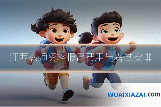 江西教师资格报名费用与考试安排