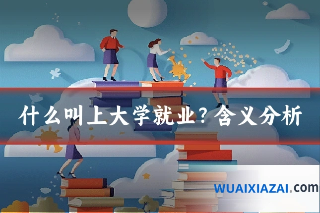 什么叫上大学就业？含义分析