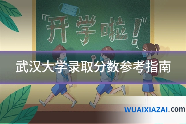 武汉大学录取分数参考指南