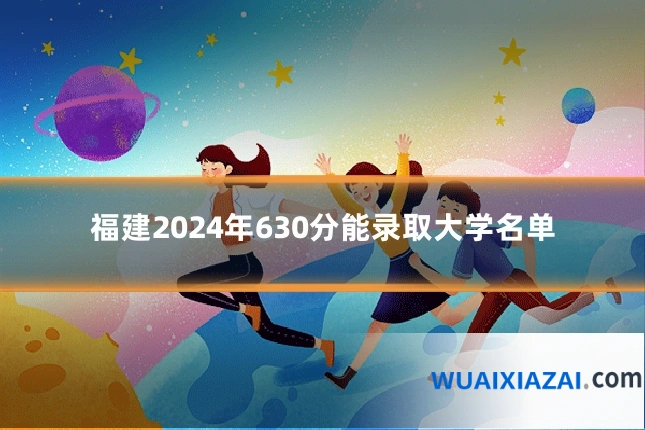 福建2024年630分能录取大学名单