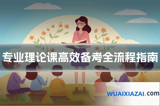 专业理论课高效备考全流程指南
