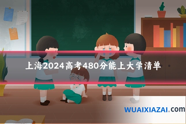 上海2024高考480分能上大学清单