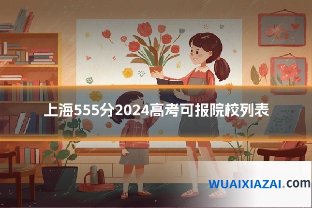 上海555分2024高考可报院校列表
