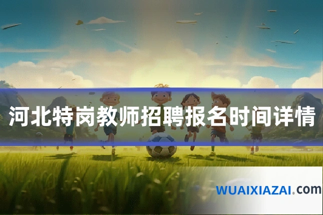 河北特岗教师招聘报名时间详情