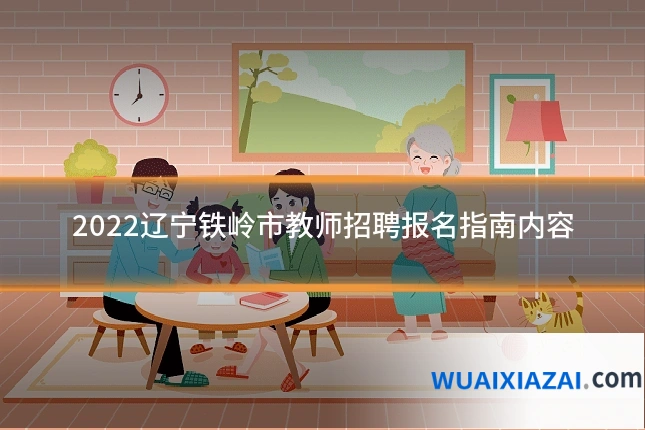 2022辽宁铁岭市教师招聘报名指南内容