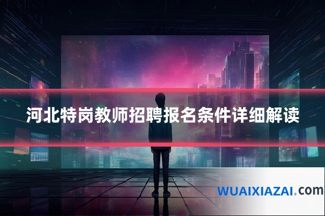 河北特岗教师招聘报名条件详细解读